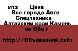 мтз-80 › Цена ­ 100 000 - Все города Авто » Спецтехника   . Алтайский край,Камень-на-Оби г.